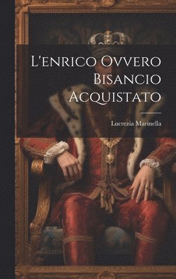 Lucrezia Marinella - L'enrico Ovvero Bisancio Acquistato, Inbunden