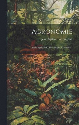 Jean Baptiste Boussingault - Agronomie, Inbunden