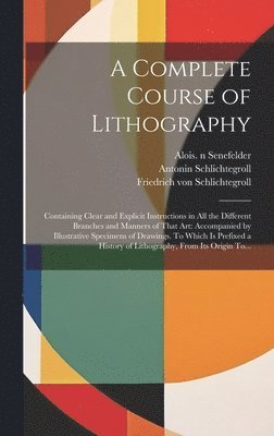Friedrich Von 1765-1822 Schlichtegroll, Antonin Schlichtegroll, Alois  N. Senefelder - Complete Course of Lithography, Inbunden. Tillgänglighet: Lägg i varukorg
