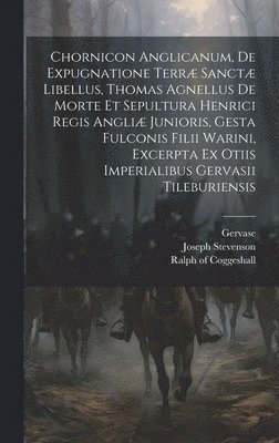 Chornicon Anglicanum, De Expugnatione Terræ Sanctæ Libellus, Thomas Agnellus De Morte Et Sepultura Henrici Regis Angliæ Junioris, Gesta Fulconis Filii Warini, Excerpta Ex Otiis Imperialibus Gervasii Tileburiensis