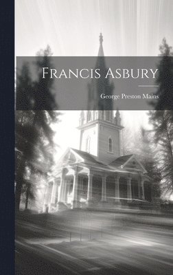 George Preston Mains - Francis Asbury, Inbunden. Tillgänglighet: Lägg i varukorg
