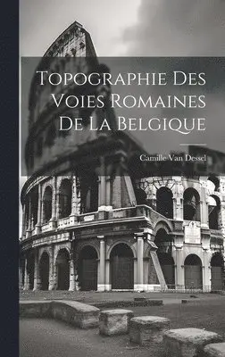 Camille Van Dessel - Topographie Des Voies Romaines De La Belgique, Inbunden. Tillgänglighet: Tillfälligt slut
