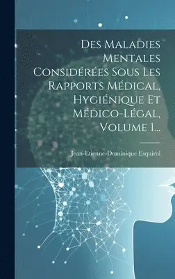 Jean-Etienne-Dominique Esquirol - Des Maladies Mentales Considérées Sous Les Rapports Médical, Hygiénique Et Médico-légal, Volume 1..., Inbunden. Tillgänglighet: Lägg i varukorg