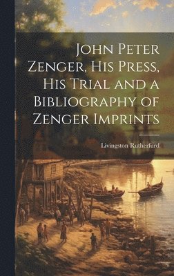 Livingston Rutherfurd - John Peter Zenger, his Press, his Trial and a Bibliography of Zenger Imprints, Inbunden. Tillgänglighet: Lägg i varukorg