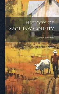 James Cooke Mills - History of Saginaw County, Inbunden. Tillgänglighet: Lägg i varukorg
