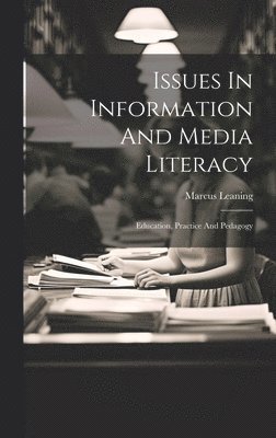 Marcus Leaning - Issues In Information And Media Literacy, Inbunden