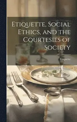 Etiquette - Etiquette, Social Ethics, and the Courtesies of Society, Inbunden. Tillgänglighet: Lägg i varukorg