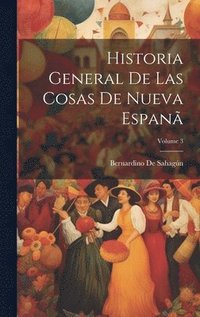 Historia General De Las Cosas De Nueva Espan; Volume 3