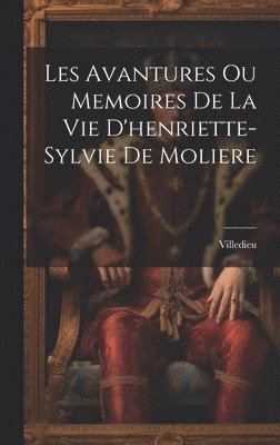 Villedieu - Les Avantures Ou Memoires De La Vie D'henriette-Sylvie De Moliere, Inbunden