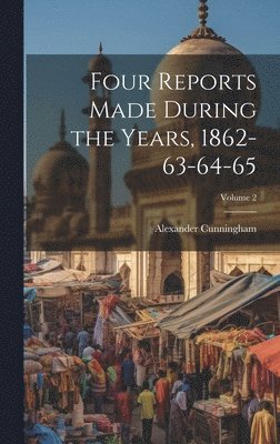 Alexander Cunningham - Four Reports Made During the Years, 1862-63-64-65; Volume 2, Inbunden
