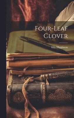 Ella Higginson - Four-leaf Clover, Inbunden