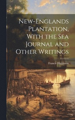 Francis Higginson - New-Englands Plantation, With the Sea Journal and Other Writings, Inbunden. Tillgänglighet: Lägg i varukorg