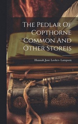 Pedlar Of Copthorne Common And Other Storeis, Inbunden