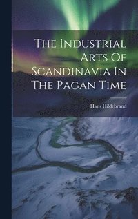The Industrial Arts Of Scandinavia In The Pagan Time