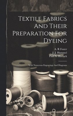Foster A R, J. J. (John James) D. Hummel, Paul N. (Paul Nooncree) Hasluck - Textile Fabrics And Their Preparation For Dyeing, Inbunden. Tillgänglighet: Lägg i varukorg