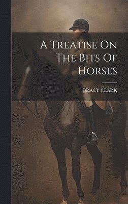 Bracy Clark - Treatise On The Bits Of Horses, Inbunden. Tillgänglighet: Lägg i varukorg