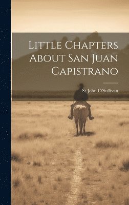 St John O'Sullivan - Little Chapters About San Juan Capistrano, Inbunden. Tillgänglighet: Lägg i varukorg