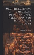 Memoir Descriptive of the Resources, Inhabitants, and Hydrography, of Sicily and its Islands