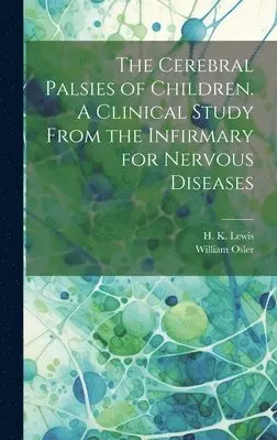 William Osler, H K Lewis - Cerebral Palsies of Children. A Clinical Study From the Infirmary for Nervous Diseases, Inbunden. Tillgänglighet: Lägg i varukorg