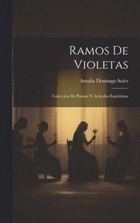 Ramos De Violetas; Coleccin De Poesas Y Articulos Espiritistas