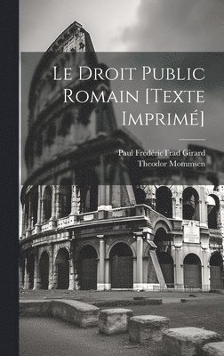 Droit Public Romain [texte Imprimé]