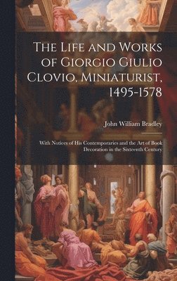John William Bradley - Life and Works of Giorgio Giulio Clovio, Miniaturist, 1495-1578, Inbunden. Tillgänglighet: Lägg i varukorg