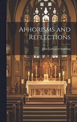 John Lancaster Spalding - Aphorisms and Reflections, Inbunden