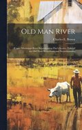 Old Man River; Upper Mississippi River Steamboating Day's Stories, Tales of the old Time Steamboats and Steamboatmen
