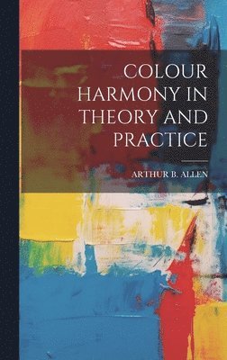 Arthur B Allen - Colour Harmony in Theory and Practice, Inbunden. Tillgänglighet: Lägg i varukorg