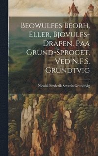 Beowulfes Beorh, Eller, Bjovulfs-Drapen, paa Grund-Sproget, ved N.F.S. Grundtvig