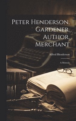 Alfred Henderson - Peter Henderson, Gardener, Author, Merchant, Inbunden. Tillgänglighet: Lägg i varukorg