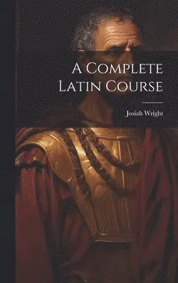Josiah Wright - Complete Latin Course, Inbunden. Tillgänglighet: Lägg i varukorg