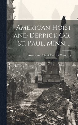 American Hoist & Derrick Company - American Hoist and Derrick Co., St. Paul, Minn. ..., Inbunden. Tillgänglighet: Lägg i varukorg