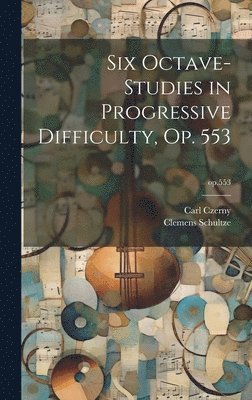 Carl 1791-1857 Czerny, Clemens 1839-1900 Schultze - Six Octave-studies in Progressive Difficulty, Op. 553; op.553, Inbunden. Tillgänglighet: Lägg i varukorg