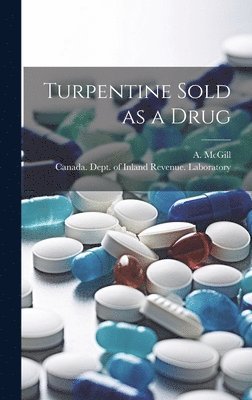 A. (Anthony) B. McGill, Canada Dept of Inland Revenue Labo - Turpentine Sold as a Drug [microform], Inbunden. Tillgänglighet: Lägg i varukorg