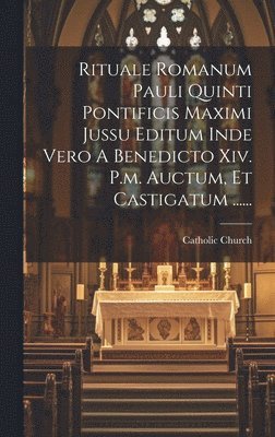 Catholic Church - Rituale Romanum Pauli Quinti Pontificis Maximi Jussu Editum Inde Vero A Benedicto Xiv. P.m. Auctum, Et Castigatum ......, Inbunden
