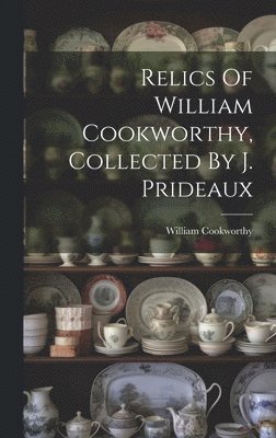 Relics Of William Cookworthy, Collected By J. Prideaux