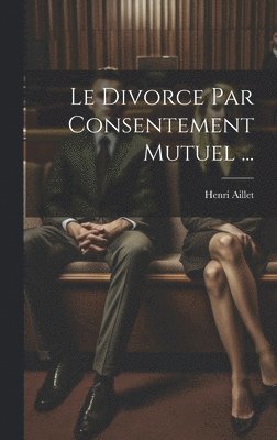 Henri Aillet - Divorce Par Consentement Mutuel ..., Inbunden. Tillgänglighet: Lägg i varukorg
