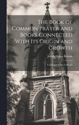 Book of Common Prayer and Books Connected With Its Origin and Growth