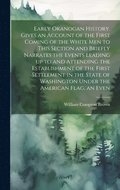 Early Okanogan History. Gives an Account of the First Coming of the White men to This Section and Briefly Narrates the Events Leading up to and Attending the Establishment of the First Settlement in
