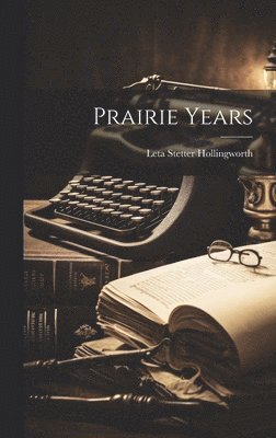 Leta Stetter Hollingworth - Prairie Years, Inbunden