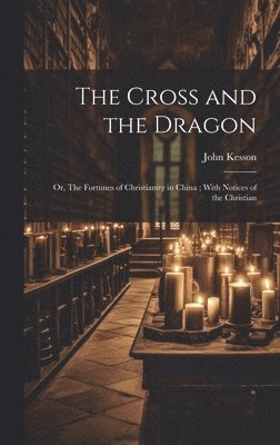 John Kesson - Cross and the Dragon, Inbunden