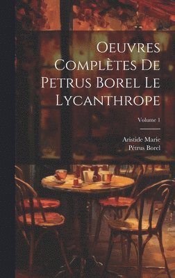 Borel Pétrus 1809-1859, Aristide Marie - Oeuvres complètes de Petrus Borel Le Lycanthrope; Volume 1, Inbunden. Tillgänglighet: Lägg i varukorg