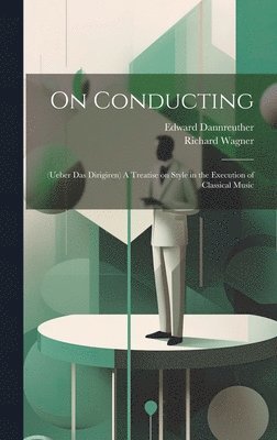 Richard Wagner, Edward Dannreuther - On Conducting, Inbunden. Tillgänglighet: Lägg i varukorg