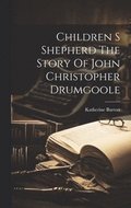 Children S Shepherd The Story Of John Christopher Drumgoole