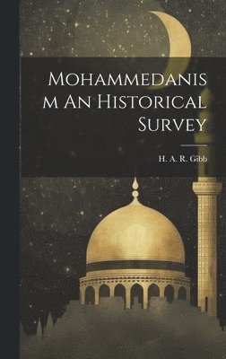 H A R Gibb - Mohammedanism An Historical Survey, Inbunden