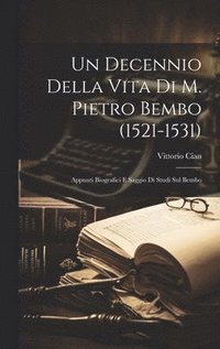 Decennio Della Vita Di M. Pietro Bembo (1521-1531)