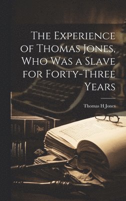 Thomas H Jones - Experience of Thomas Jones, who was a Slave for Forty-three Years, Inbunden. Tillgänglighet: Lägg i varukorg