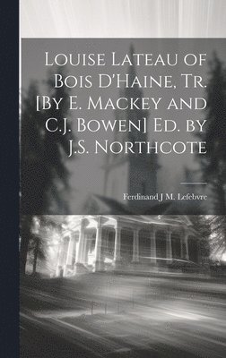 Ferdinand J M Lefebvre - Louise Lateau of Bois D'Haine, Tr. [By E. Mackey and C.J. Bowen] Ed. by J.S. Northcote, Inbunden
