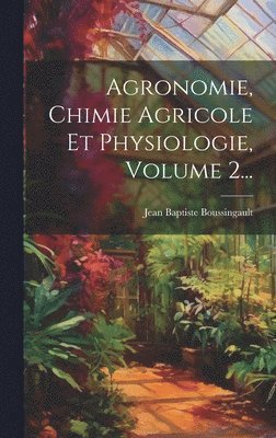 Jean Baptiste Boussingault - Agronomie, Chimie Agricole Et Physiologie, Volume 2..., Inbunden